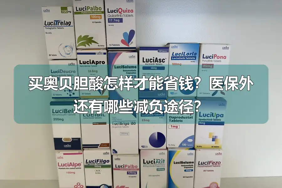 买奥贝胆酸怎样才能省钱？医保外还有哪些减负途径？